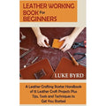 Leather Working Book for Beginners: A Leather Crafting Starter Handbook of 15 Leather Craft Projects Plus Tips, Tools and Techniques to Get You Starte - Hardcover